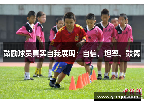 鼓励球员真实自我展现：自信、坦率、鼓舞